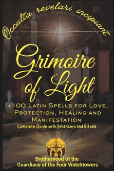Grimoire of Light: +100 Latin Spells for Protection, Healing, Love, Abundance, Manifestation and Spiritual Awakening with Rituals, Crystals and Candle Magic