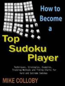 Paperback How to become a Top Sudoku Player - Techniques, Puzzles, Training Methods and Timing Charts for Hard and Extreme Sudokus Book
