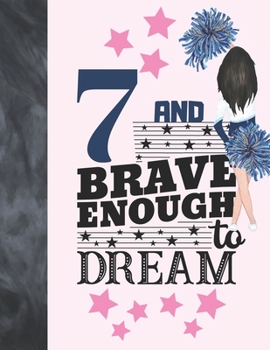 7 And Brave Enough To Dream: Cheerleading Gift For Girls 7 Years Old - Cheerleader Writing Journal To Doodle And Write In - Blank Lined Journaling Diary For Kids
