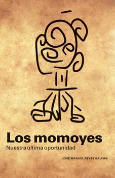 Los momoyes: nuestra última oportunidad (Spanish Edition)