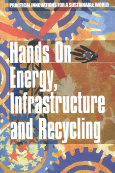 Paperback Hands on Energy, Infrasturcture and Recycling: Practical Innovations for a Sustainable World Book