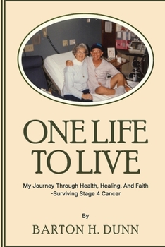 One Life To Live: My Journey Through Health, Healing, And Faith -Surviving Stage 4 Cancer