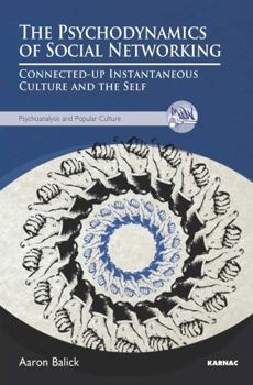 Paperback The Psychodynamics of Social Networking: Connected-up Instantaneous Culture and the Self Book