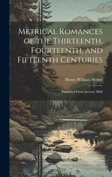 Hardcover Metrical Romances of the Thirteenth, Fourteenth, and Fifteenth Centuries: Published From Ancient MSS Book