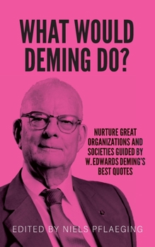Paperback What would Deming do?: Nurture great organizations and societies guided by W. Edwards Deming's best quotes Book