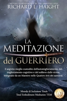 La m�ditation du guerrier: Le secret le mieux gard� du d�veloppement personnel, du perfectionnement cognitif et de la lutte contre le stress, enseign� par un ma�tre dans quatre arts samoura�s