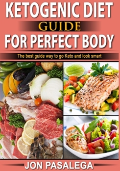 Paperback Ketogenic Diet Guide for Perfect Body: The best guide to go keto and look smart Book