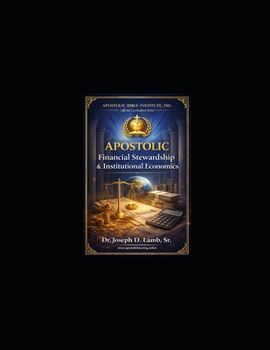 Apostolic Financial Stewardship & Institutional Economics: A 12-Week Certificate Program for Sustainable Apostolic Governance (Apostolic Bible Institute – Specialization Series)