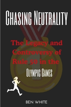 Chasing Neutrality: The Legacy and Controversy of Rule 50 in the Olympic Games