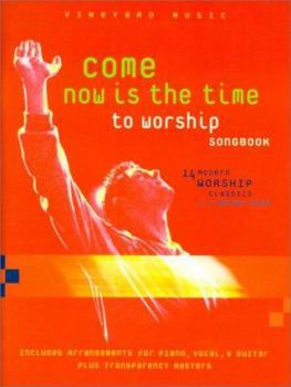 Come Now is the Time to Worship Songbook: 14 Modern Worship Classics + 1 Bonus Song, Includes Arrangements for Piano, Vocal, * Guitar Plus Transparency Masters