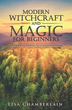 Paperback Modern Witchcraft and Magic for Beginners: A Guide to Traditional and Contemporary Paths, with Magical Techniques for the Beginner Witch Book