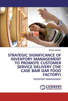 Paperback Strategic Significance of Inventory Management to Promote Customer Service Delivery (the Case Bair Dar Food Factory) Book