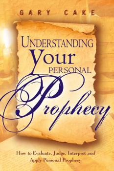 Paperback Understanding Your Personal Prophecy: How to Evaluate, Judge, Interpret, and Apply Personal Prophecy Book