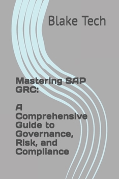 Mastering SAP GRC: A Comprehensive Guide to Governance, Risk, and Compliance