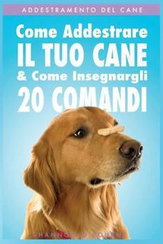 Paperback Addestramento del Cane: Come Addestrare Il Tuo Cane & Come Insegnargli 20 Comandi [Italian] Book