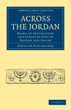 Paperback Across the Jordan: Being an Exploration and Survey of Part of Hauran and Jaulan Book