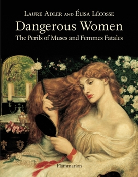 Hardcover Dangerous Women: The Perils of Muses and Femmes Fatales Book