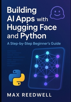 Paperback Building AI Apps with Hugging Face and Python: A Step-by-Step Beginner's Guide Book