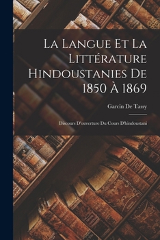Paperback La Langue Et La Littérature Hindoustanies De 1850 À 1869: Discours D'ouverture Du Cours D'hindoustani [French] Book