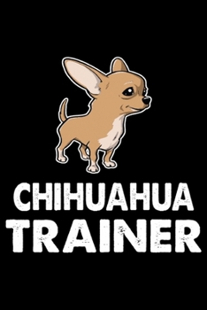 Paperback Chihuahua Trainer: Funny Chihuahua Training Log Book gifts. Best Dog Training Log Book gifts For Dog Lovers who loves Chihuahua . Cute Ch Book