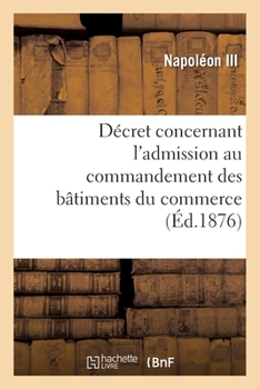 Paperback Décret Concernant l'Admission Au Commandement Des Bâtiments Du Commerce [French] Book