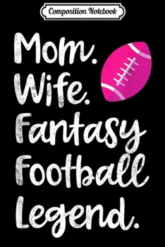 Composition Notebook: Mom Wife Fantasy Football Legend Women FFL Champion Gift  Journal/Notebook Blank Lined Ruled 6x9 100 Pages
