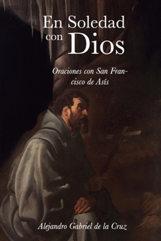 En soledad con Dios: Oraciones con San Francisco de Asís (Spanish Edition)