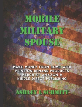 Mobile Military Spouse: Make Money From Home with Print on Demand Products Merch by Amazon & Kindle Direct Publishing