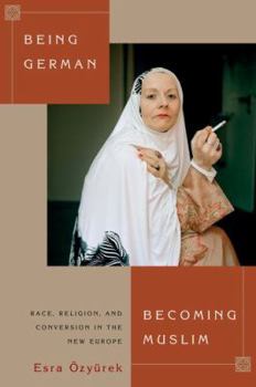 Hardcover Being German, Becoming Muslim: Race, Religion, and Conversion in the New Europe Book