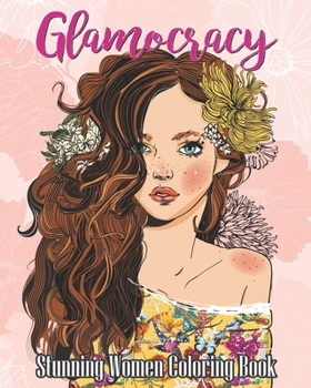 Paperback Glamocracy-Stunning Women Coloring Book: An Adult Coloring Book Featuring Beautiful Portraits with Gorgeous Flowers, Stress Relieve D Book