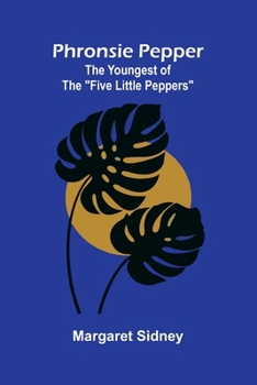 Phronsie Pepper: The youngest of the "Five Little Peppers"