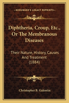 Diphtheria, Croup, Etc., Or The Membranous Diseases: Their Nature, History, Causes And Treatment