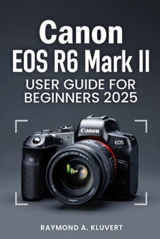 Paperback Canon EOS R6 Mark II User Guide for Beginners 2026: Simple Instructions to Master Photography, Video Recording, and Advanced Camera Features Book
