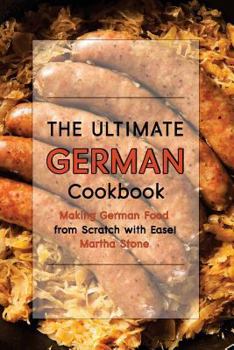The Ultimate German Cookbook: Making German Food from Scratch with Ease!