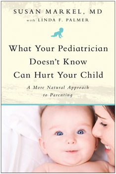 Paperback What Your Pediatrician Doesn't Know Can Hurt Your Child: A More Natural Approach to Parenting Book