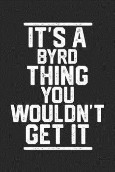 Paperback It's a Byrd Thing You Wouldn't Get It: Blank Lined Journal - great for Notes, To Do List, Tracking (6 x 9 120 pages) Book