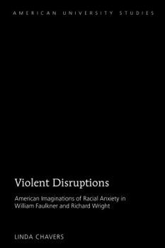 Hardcover Violent Disruptions: American Imaginations of Racial Anxiety in William Faulkner and Richard Wright Book