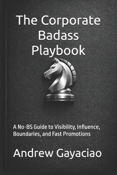 The Corporate Badass Playbook: A No-BS Guide to Visibility, Influence, Boundaries, and Fast Promotions
