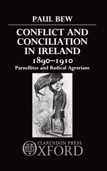 Hardcover Conflict and Conciliation in Ireland 1890-1910: Parnellites and Radical Agrarians Book