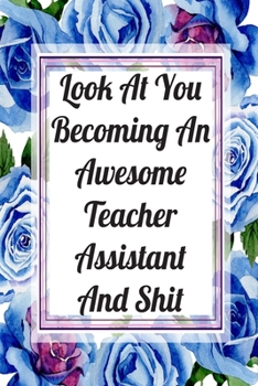 Paperback Look At You Becoming An Awesome Teacher Assistant And Shit: Weekly Planner For Teacher Assistant 12 Month Floral Calendar Schedule Agenda Organizer Book