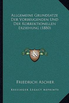 Paperback Allgemeine Grundsatze Der Vorbeugenden Und Der Korrektionellen Erziehung (1880) [German] Book