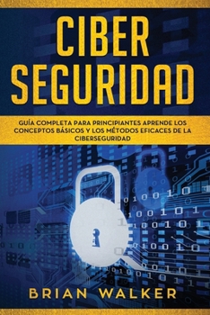 Paperback Ciber Seguridad: Guía completa para principiantes aprende los conceptos básicos y los métodos eficaces de la ciber seguridad (Libro En [Spanish] Book