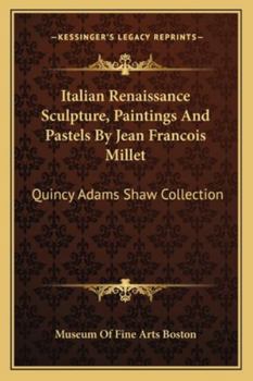 Paperback Italian Renaissance Sculpture, Paintings And Pastels By Jean Francois Millet: Quincy Adams Shaw Collection Book