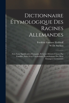 Paperback Dictionnaire Étymologique Des Racines Allemandes: Avec Leur Signification Française, Et Leurs Dérivés Classés Par Familles, Suivi D'un Vocabulaire Éty [French] Book