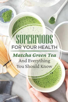 Paperback Superfoods For Your Health: Matcha Green Tea And Everything You Should Know About: Matcha Facts Book