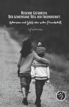 Reisende Gefährten: Der gemeinsame Weg der Freundschaft: Aphorismen und Zitate über wahre Freundschaft (German Edition)