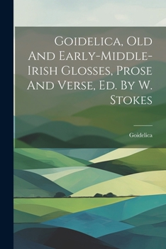 Paperback Goidelica, Old And Early-middle-irish Glosses, Prose And Verse, Ed. By W. Stokes Book