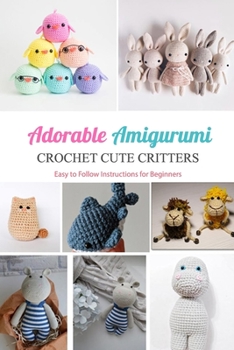 Paperback Adorable Amigurumi: Crochet Cute Critters - Easy to Follow Instructions for Beginners: Cute Crocheted Animals Book