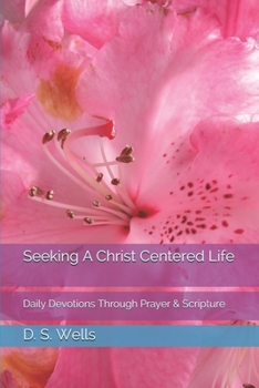 Paperback Seeking A Christ Centered Life: Daily Devotions Through Prayer & Scripture Book