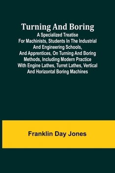 Paperback Turning and Boring A specialized treatise for machinists, students in the industrial and engineering schools, and apprentices, on turning and boring m Book